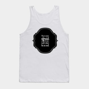 one is never afraid of the unknown one is afraid of the known coming to an end Tank Top
